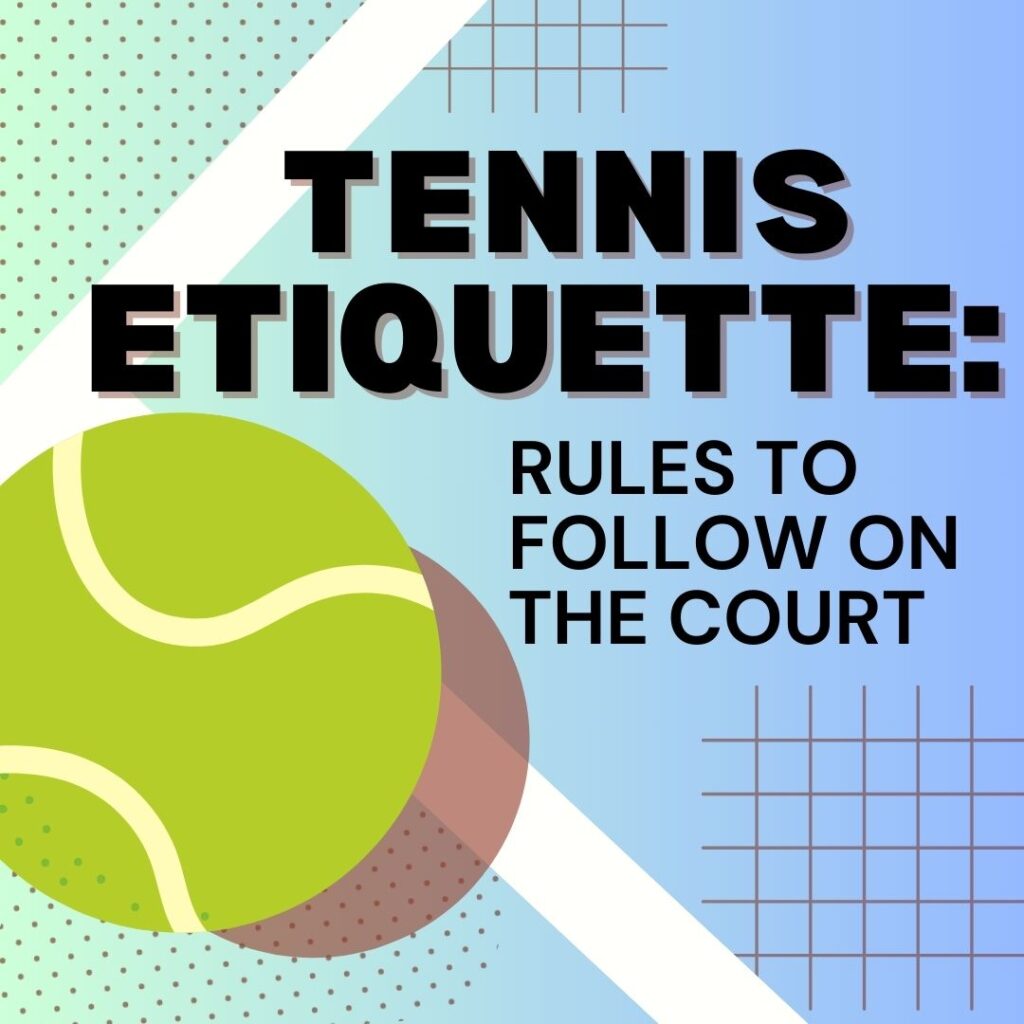 Tennis Etiquette: Rules to Follow on the Court