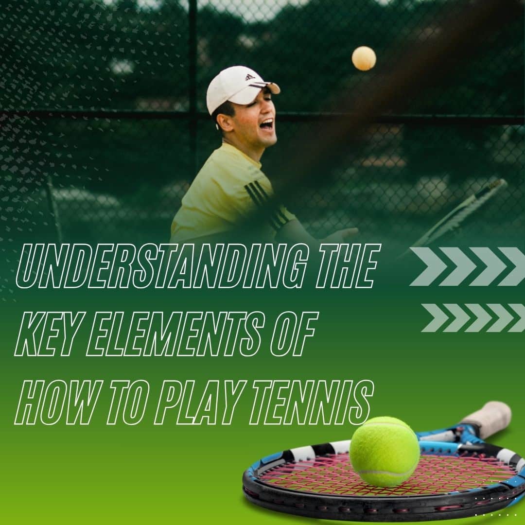 Understanding the Key Elements of How to Play Tennis